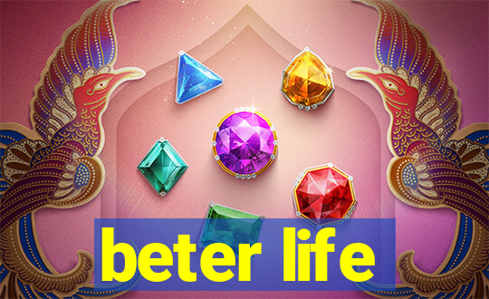 beter life